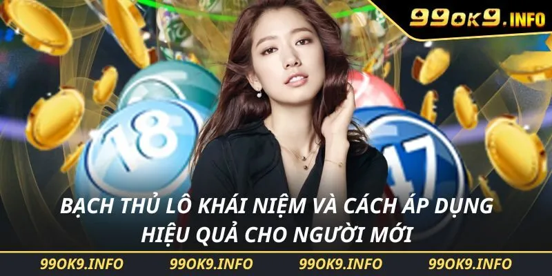 Bạch Thủ Lô Khái Niệm Và Cách Áp Dụng Hiệu Quả Cho Người Mới