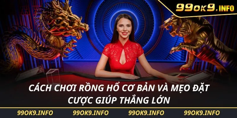 Cách Chơi Rồng Hổ Cơ Bản Và Mẹo Đặt Cược Giúp Thắng Lớn