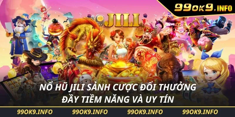 Nổ Hũ JILI Sảnh Cược Đổi Thưởng Đầy Tiềm Năng và Uy Tín