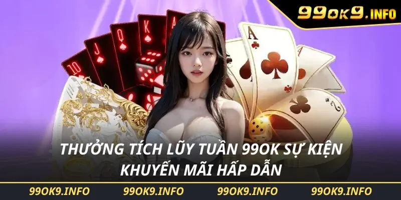 Thưởng Tích Lũy Tuần 99OK Sự Kiện Khuyến Mãi Hấp Dẫn